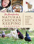 The homesteader's natural chicken keeping handbook : raising a healthy flock from start to finish