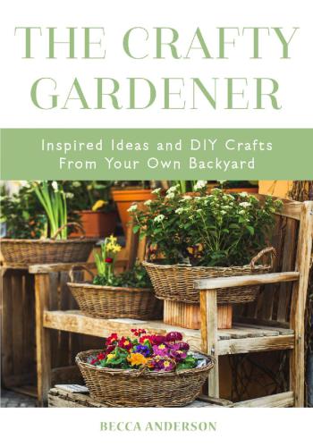 The crafty gardener : inspired ideas and DIY crafts from your own backyard