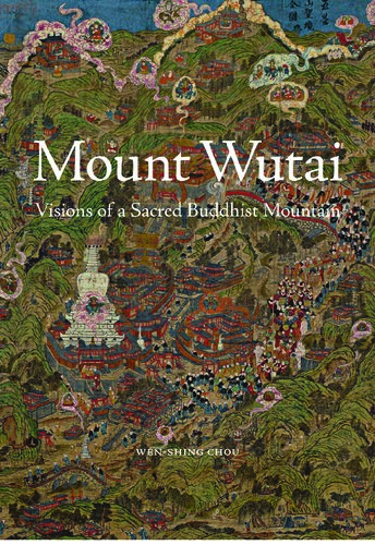 Mount Wutai: Visions of a Sacred Buddhist Mountain