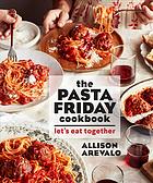 The Pasta Friday cookbook : over 70 recipes and tips to help you start a weekly pasta tradition that will change your life