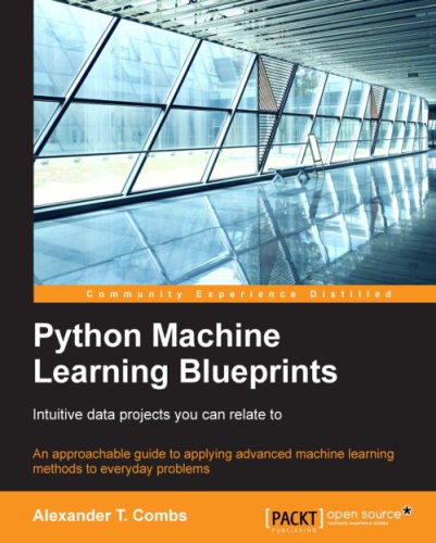 Python machine learning blueprints : intuitive data projects you can relate to : an approachable guide to applying advanced machine learning methods to everyday problems
