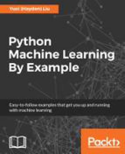 Python machine learning by example : the easiest way to get into machine learning