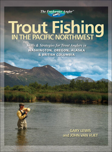 Trout Fishing in the Pacific Northwest: Skills & Strategies for Trout Anglers in Washington, Oregon, Alaska & British Columbia