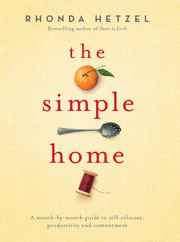 The Simple Home: A Month-by-Month Guide to Self-Reliance, Productivity and Contentment