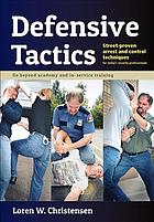 Defensive tactics : modern arrest and control techniques for today's police warrior