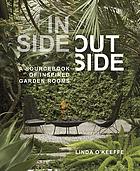 Inside outside : a sourcebook of inspired garden rooms