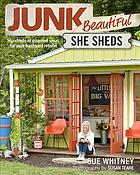 Junk beautiful : she sheds : hundreds of inspired ideas for your backyard retreat