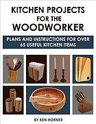 Kitchen projects for the woodworker : plans and instructions for 50 useful kitchen items