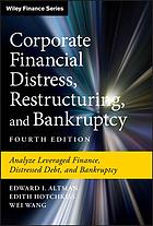 Corporate financial distress, restructuring, and bankruptcy : analyze leveraged finance, distressed debt, and bankruptcy
