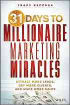 31 days to millionaire marketing miracles : attract more leads, get more clients, and make more sales