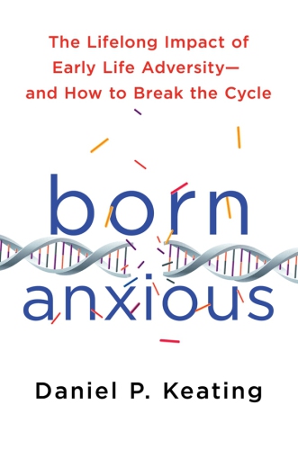 Born Anxious: The Lifelong Impact of Early Life Adversity - and How to Break the Cycle