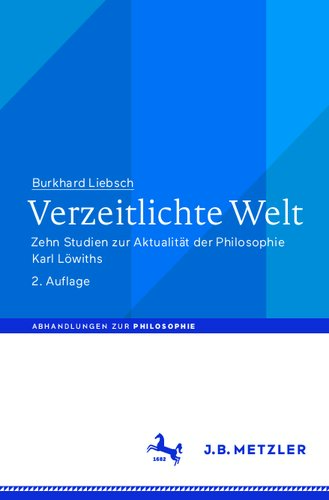 Verzeitlichte Welt Zehn Studien zur Aktualität der Philosophie Karl Löwiths