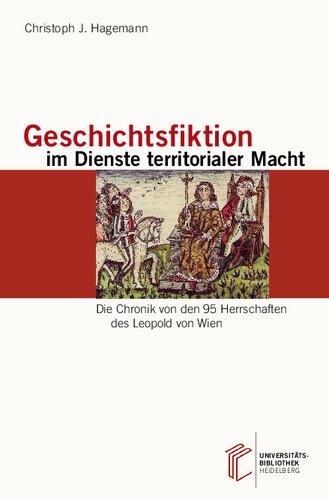 Geschichtsfiktion im Dienste territorialer Macht: "Die Chronik von den 95 Herrschaften" des Leopold von Wien