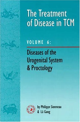 The Treatment of Disease in TCM V6 : Diseases of the Urogenital System & Proctology