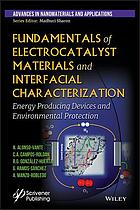 Fundamentals of electrocatalyst materials and interfacial characterization : energy producing devices and environmental protection