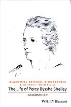 The life of Percy Bysshe Shelley : a critical biography