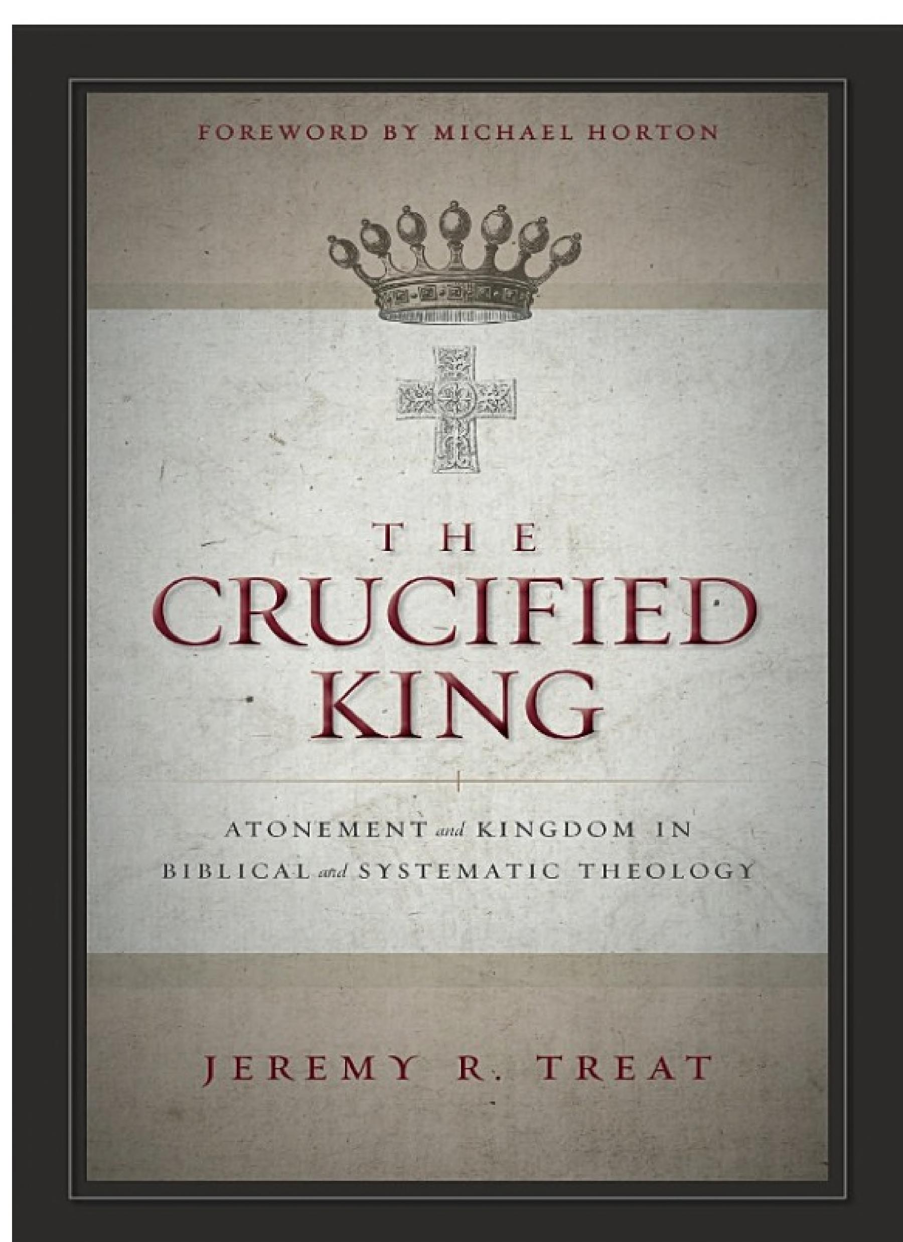 The Crucified King: Atonement and Kingdom in Biblical and Systematic Theology