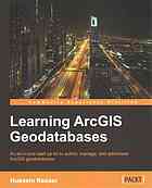 Learning ArcGIS geodatabases : an all-in-one start up kit to author, manage, and administer ArcGIS geodatabases