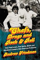 Chefs, drugs and rock & roll : how food lovers, free spirits, misfits and wanderers created a new American profession