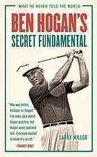 Ben Hogan's secret fundamental : what he never told the world