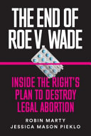 The End of Roe v. Wade: Inside the Right's Plan to Destroy Legal Abortion