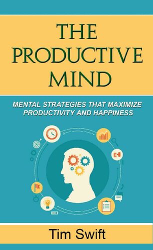 Productivity Tips: A Productive Mind: Mental Strategies to Maximize Productivity and Happiness