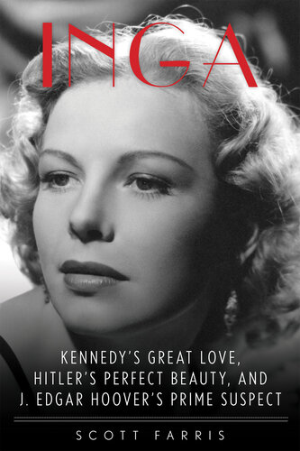 Inga: Kennedy's Great Love, Hitler's Perfect Beauty, and J. Edgar Hoover's Prime Suspect