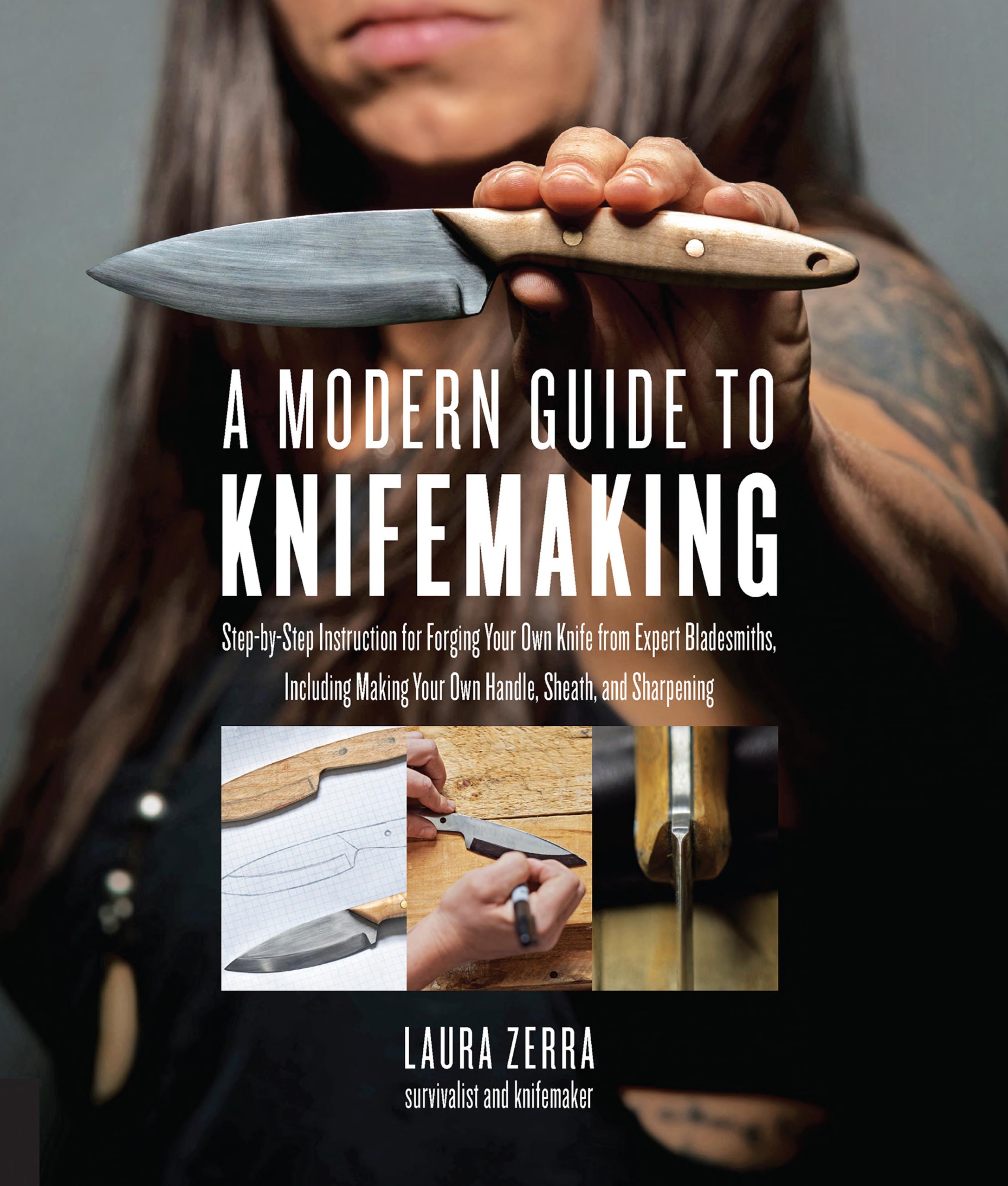 A Modern Guide to Knifemaking: Step-by-step Instruction for Forging Your Own Knife from Expert Bladesmiths, Including Making Your Own Handle, Sheath and Sharpening