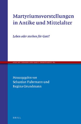 Martyriumsvorstellungen in Antike und Mittelalter: Leben oder sterben für Gott?