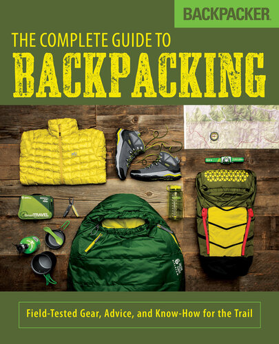 Backpacker the Complete Guide to Backpacking: Field-Tested Gear, Advice, and Know-How for the Trail