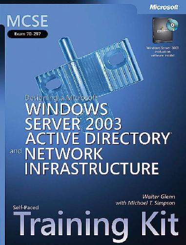 MCSE Self-Paced Training Kit Exam 70-297): Designing a Microsoft Windows Server 2003 Active Directory and Network Infrastructure: Exam 70-297); ... Active Directory and Network Infrastructure