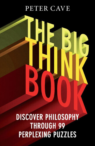 The Big Think Book: Discover Philosophy Through 99 Perplexing Problems