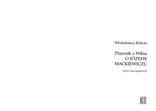Ptasznik z Wilna: o Józefie Mackiewiczu: (zarys monograficzny)