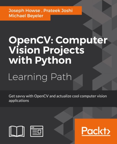 OpenCV : computer vision projects with Python : get savvy with OpenCV and actualize cool computer vision applications : a course in three modules