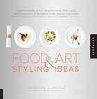 food art & styling ideas : mouthwatering food presentations from chefs, photographers & bloggers from around the globe