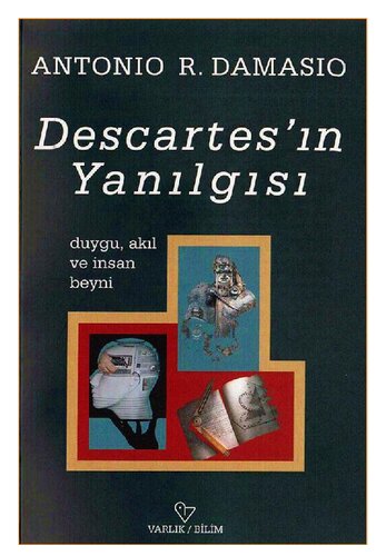 Descartes'in Yanılgısı ; duygu, akil ve insan beyni