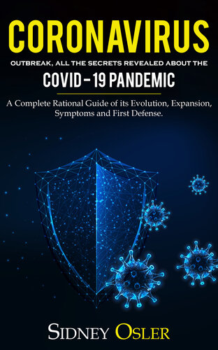 Coronavirus Outbreak: All the Secrets Revealed About the Covid-19 Pandemic. A Complete Rational Guide of its Evolution, Expansion, Symptoms and First Defense.