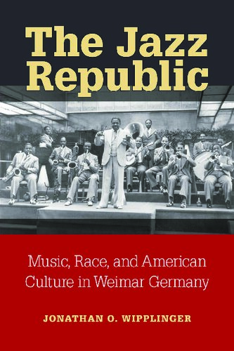 The Jazz Republic: Music, Race, and American Culture in Weimar Germany