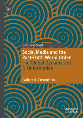 Social Media And The Post-Truth World Order: The Global Dynamics Of Disinformation