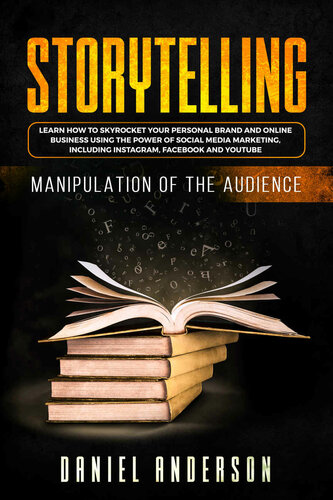 Storytelling: Manipulation of the Audience - How to Learn to Skyrocket Your Personal Brand and Online Business Using the Power of Social Media Marketing, Including Instagram, Facebook and YouTube