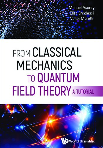 From Classical Mechanics To Quantum Field Theory, A Tutorial