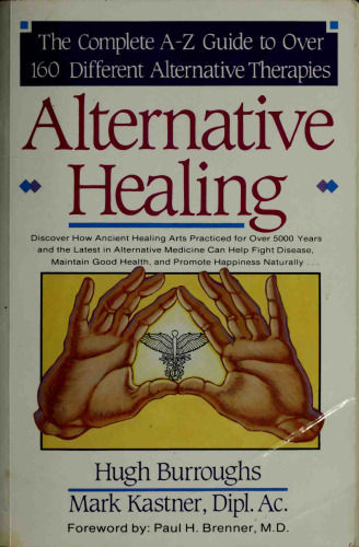 Alternative Healing: The Complete A-Z Guide to Over 160 Different Alternative Therapies