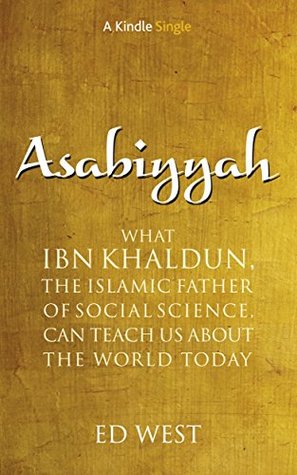 Asabiyyah: What Ibn Khaldun, the Islamic father of social science, can teach us about the world today (Kindle Single)