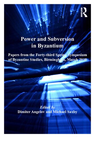 Power and Subversion in Byzantium: Papers from the Forty-third Spring Symposium of Byzantine Studies, University of Birmingham, March 2010