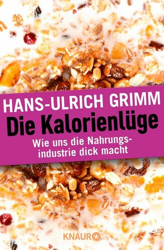 Die Kalorienlüge: Wie uns die Nahrungsindustrie dick macht