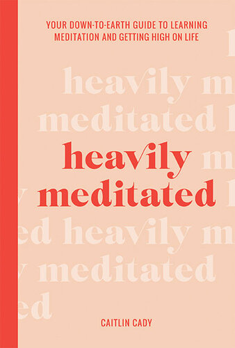 Heavily Meditated: Your down-to-earth guide to learning meditation and getting high on life