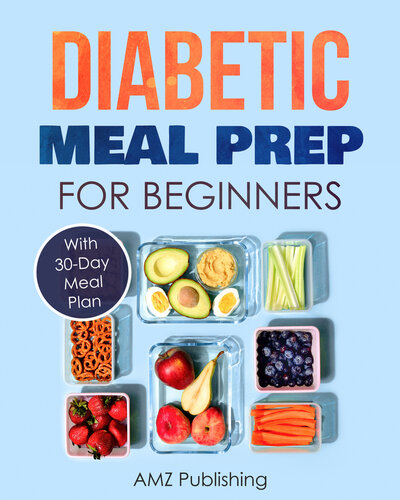 Diabetic Meal Prep for Beginners: Cookbook with 30-Day Meal Plan to Prevent and Reverse Diabetes: Simple and Healthy Recipes for Smart People on Diabetic Diet (AMZ Cookbooks Series 2)