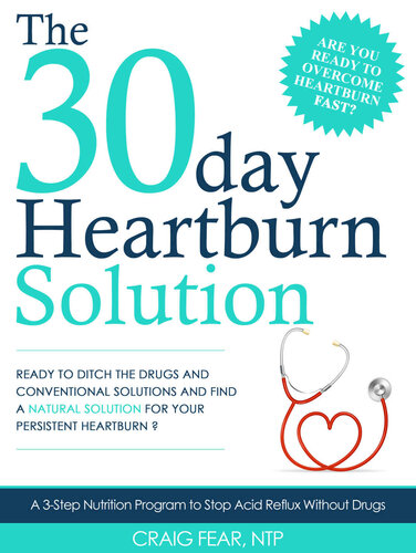 The 30 Day Heartburn Solution: A 3-Step Nutrition Program to Stop Acid Reflux Without Drugs