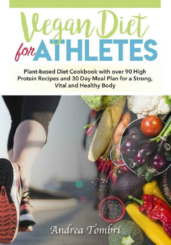 Vegan Diet For Athletes: Plant-based Diet Cookbook with over 90 High Protein Recipes and 30 Day Meal Plan for a Strong, Vital and Healthy Body