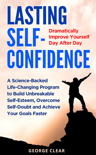 Lasting Self-Confidence: Dramatically Improve Yourself Day After Day - A Science-Backed Life-Changing Program to Build Unbreakable Self-Esteem, Overcome Self-Doubt and Achieve Your Goals Faster